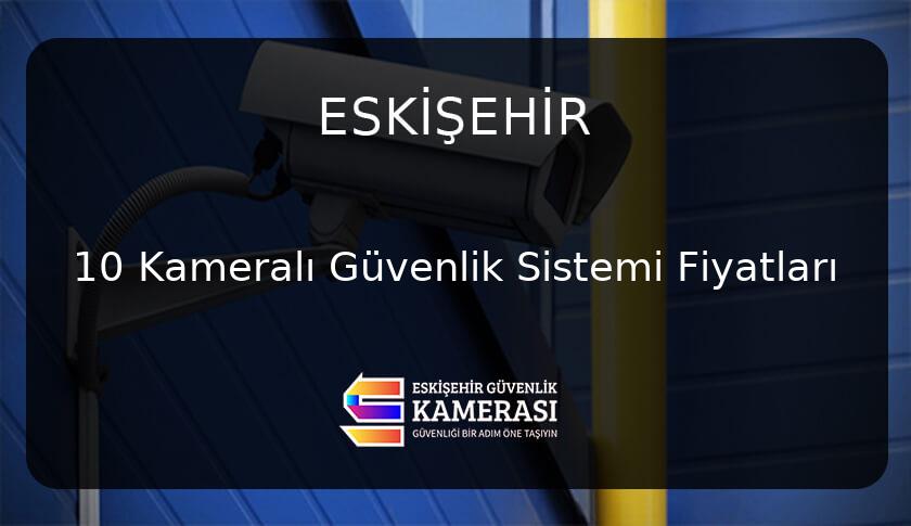 Eskişehir'de 10 Kameralı Güvenlik Sistemi Fiyatları: Güvenliğinize Yatırım Yapın
