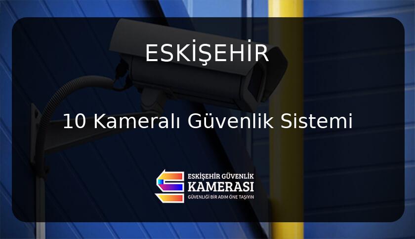 Eskişehir'de 10 Kameralı Güvenlik Sistemi ile Tam Kapsamlı Güvenlik