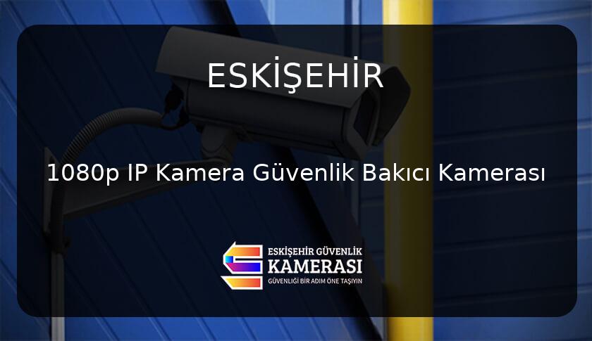 Eskişehir'de 1080p IP Kamera ile Güvenliğinizi Bir Üst Seviyeye Taşıyın